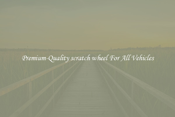 Premium-Quality scratch wheel For All Vehicles
