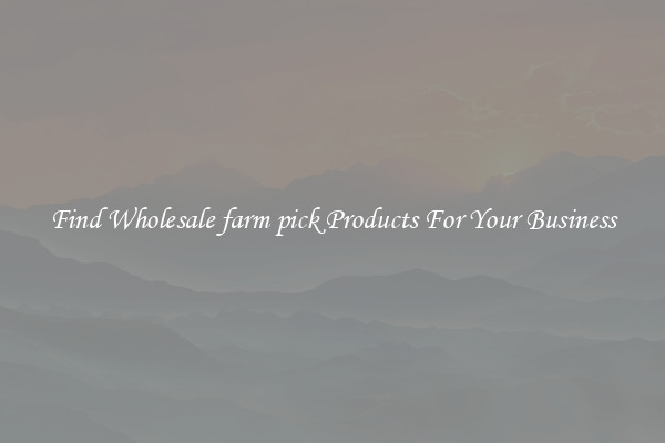 Find Wholesale farm pick Products For Your Business