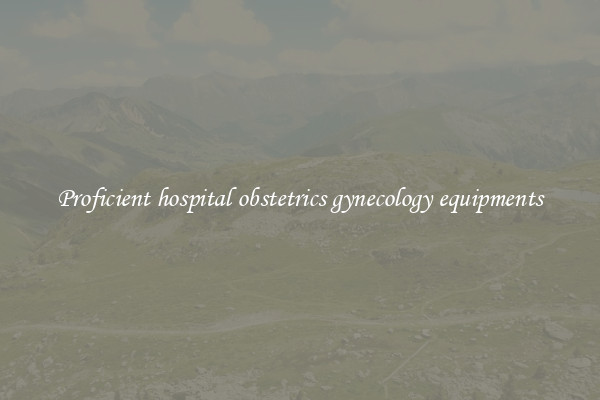 Proficient hospital obstetrics gynecology equipments