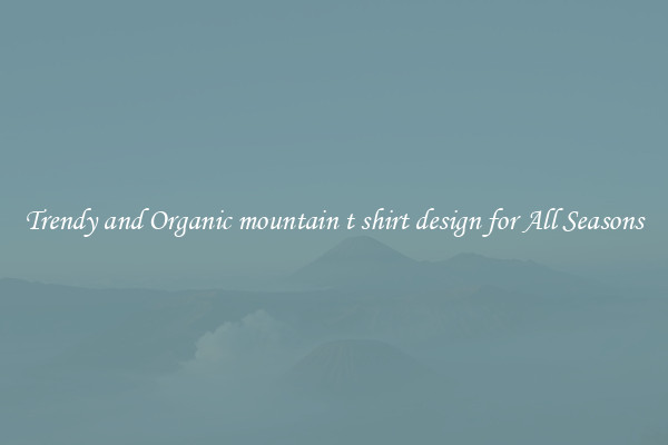 Trendy and Organic mountain t shirt design for All Seasons