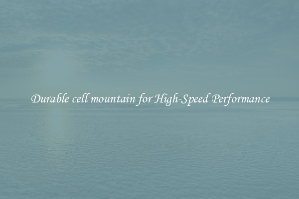 Durable cell mountain for High-Speed Performance