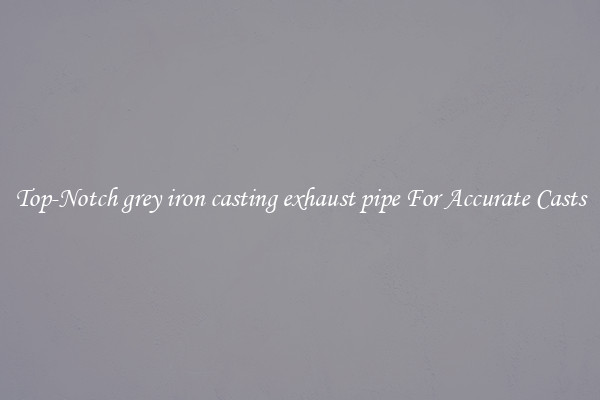 Top-Notch grey iron casting exhaust pipe For Accurate Casts