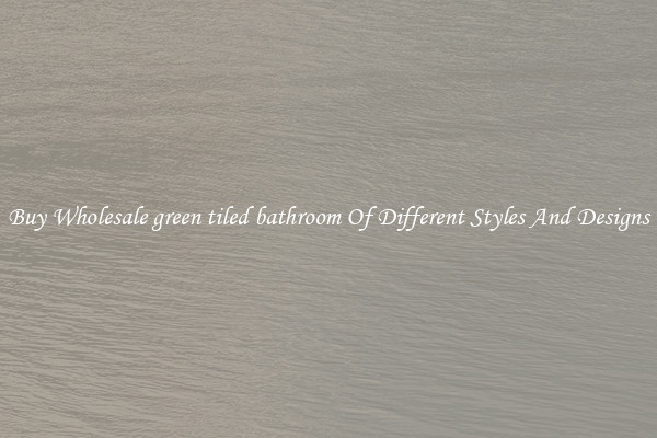 Buy Wholesale green tiled bathroom Of Different Styles And Designs