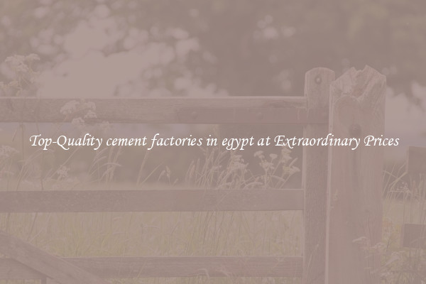 Top-Quality cement factories in egypt at Extraordinary Prices