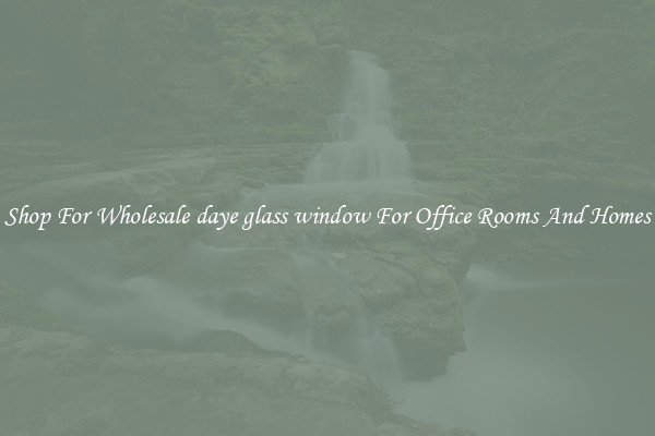 Shop For Wholesale daye glass window For Office Rooms And Homes