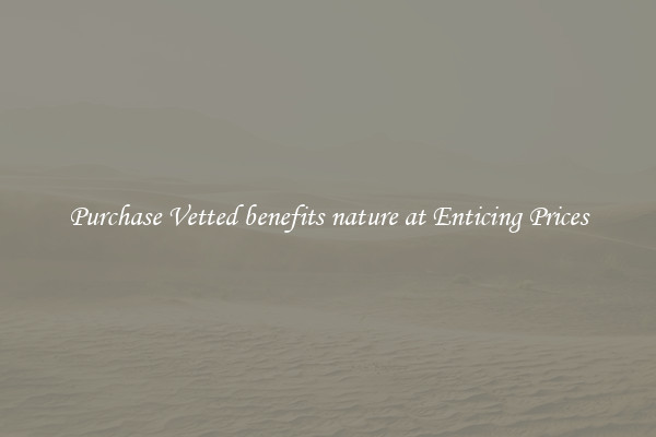 Purchase Vetted benefits nature at Enticing Prices