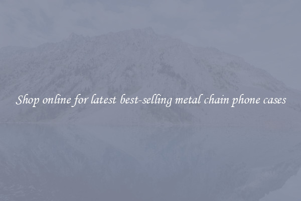 Shop online for latest best-selling metal chain phone cases
