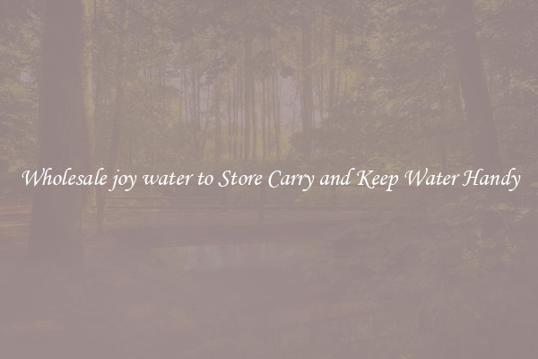Wholesale joy water to Store Carry and Keep Water Handy