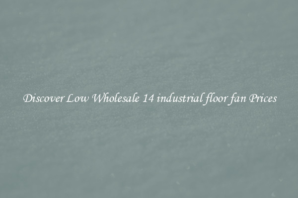 Discover Low Wholesale 14 industrial floor fan Prices