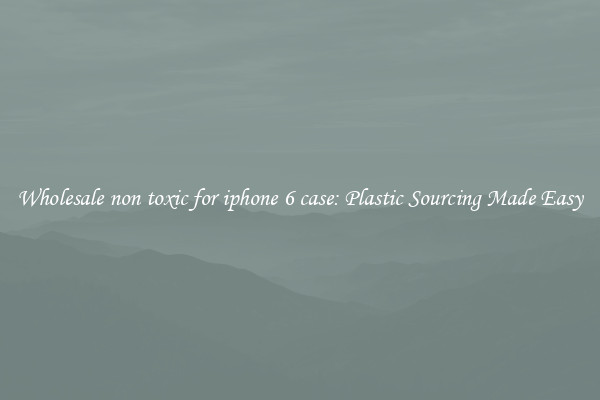 Wholesale non toxic for iphone 6 case: Plastic Sourcing Made Easy