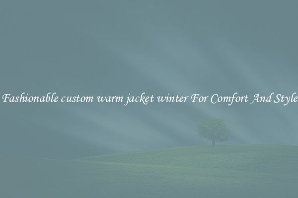 Fashionable custom warm jacket winter For Comfort And Style
