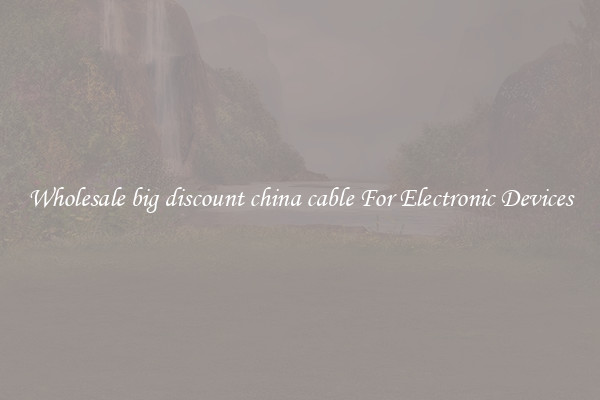 Wholesale big discount china cable For Electronic Devices