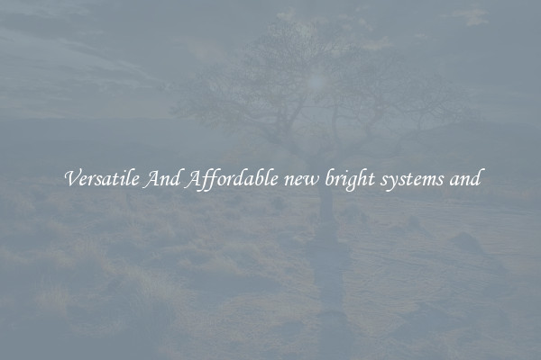 Versatile And Affordable new bright systems and