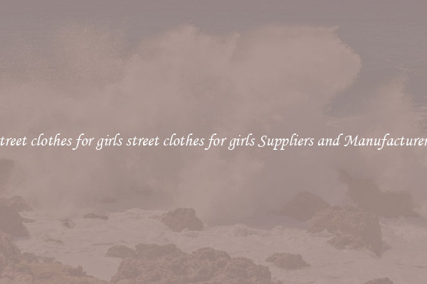 street clothes for girls street clothes for girls Suppliers and Manufacturers