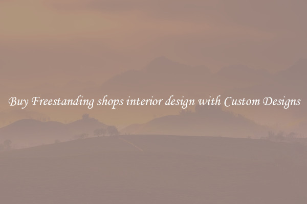 Buy Freestanding shops interior design with Custom Designs