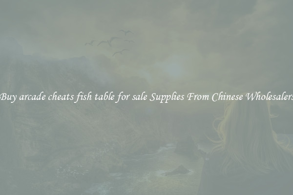 Buy arcade cheats fish table for sale Supplies From Chinese Wholesalers