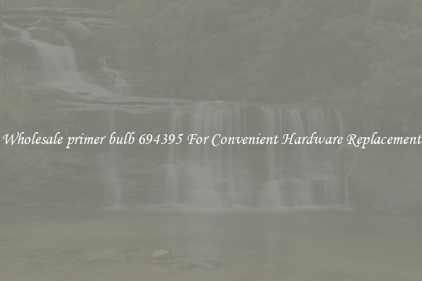 Wholesale primer bulb 694395 For Convenient Hardware Replacement