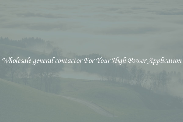 Wholesale general contactor For Your High Power Application